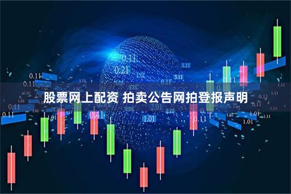 股票网上配资 拍卖公告网拍登报声明