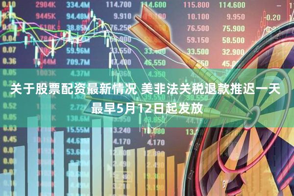 关于股票配资最新情况 美非法关税退款推迟一天 最早5月12日起发放