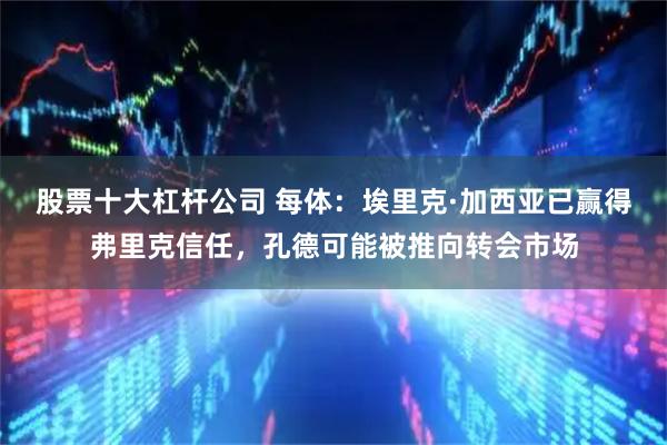 股票十大杠杆公司 每体：埃里克·加西亚已赢得弗里克信任，孔德可能被推向转会市场